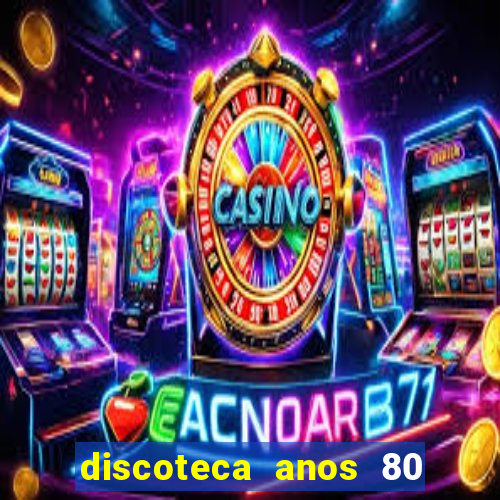 discoteca anos 80 internacional sua